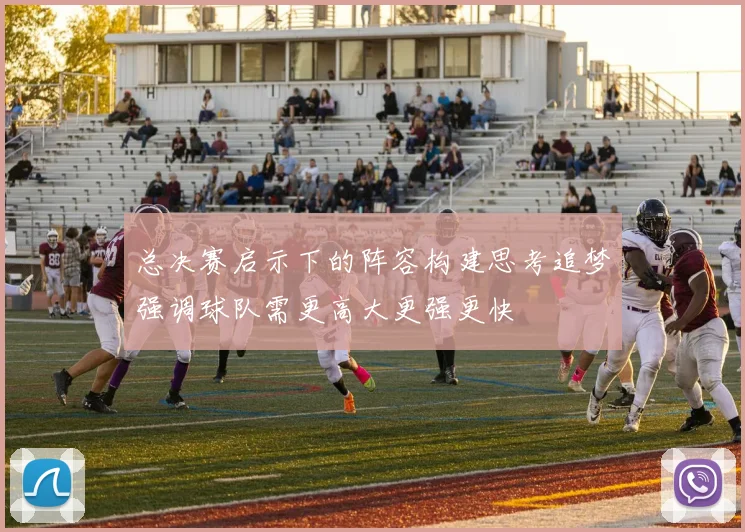 总决赛启示下的阵容构建思考追梦强调球队需更高大更强更快